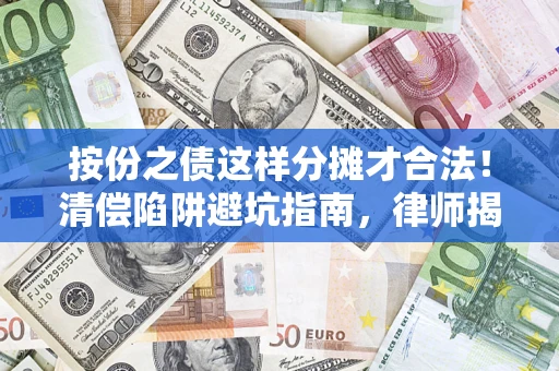 北京按份之债这样分摊才合法！清偿陷阱避坑指南，律师揭秘关键条款
