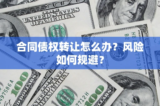 北京合同债权转让怎么办？风险如何规避？