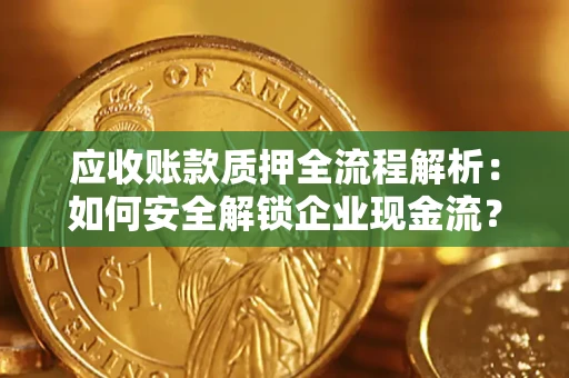 北京应收账款质押全流程解析：如何安全解锁企业现金流？