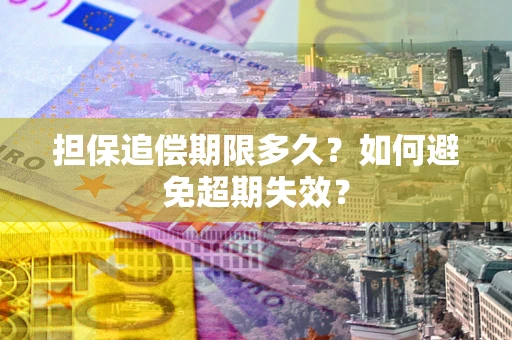 北京担保追偿期限多久?如何避免超期失效? 北京担保追偿期限多久?如何避免超期失效?