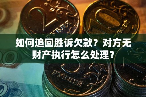 北京如何追回胜诉欠款？对方无财产执行怎么处理？