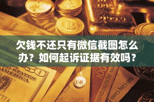 北京欠钱不还只有微信截图怎么办？如何起诉证据有效吗？