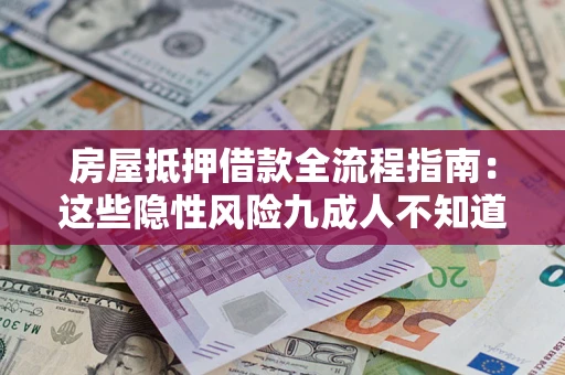 北京房屋抵押借款全流程指南：这些隐性风险九成人不知道