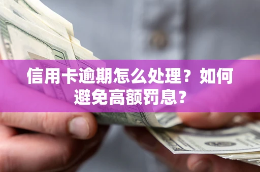 北京信用卡逾期怎么处理？如何避免高额罚息？