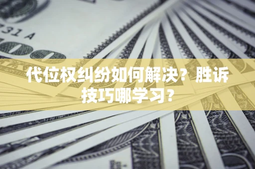 北京代位权纠纷如何解决？胜诉技巧哪学习？