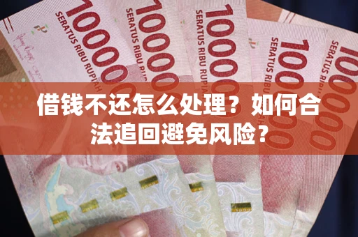 北京借钱不还怎么处理？如何合法追回避免风险？