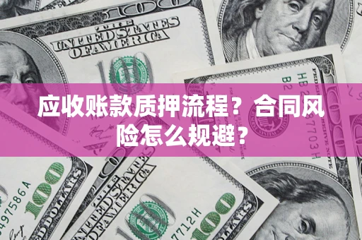 北京应收账款质押流程？合同风险怎么规避？