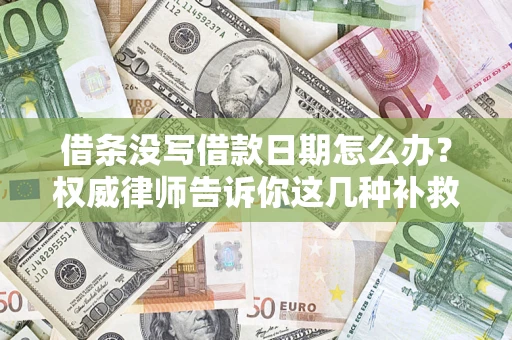 北京借条没写借款日期怎么办？权威律师告诉你这几种补救方法！