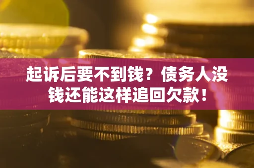 北京起诉后要不到钱？债务人没钱还能这样追回欠款！