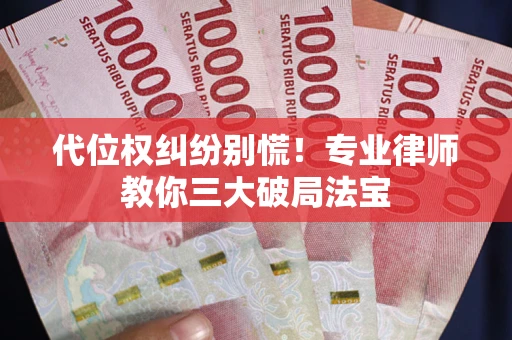 北京代位权纠纷别慌！专业律师教你三大破局法宝