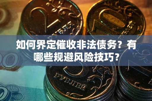 北京如何界定催收非法债务？有哪些规避风险技巧？