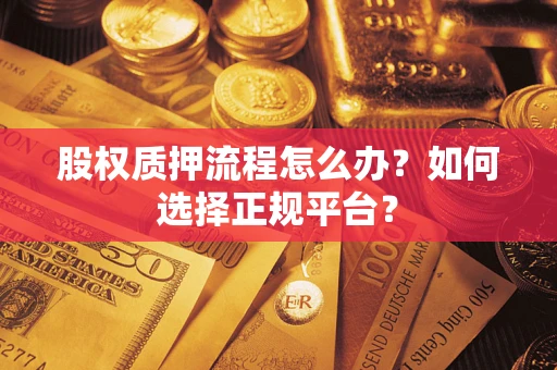 北京股权质押流程怎么办？如何选择正规平台？