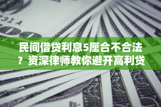 北京民间借贷利息5厘合不合法？资深律师教你避开高利贷陷阱