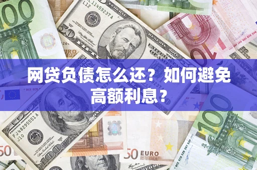 北京网贷负债怎么还？如何避免高额利息？