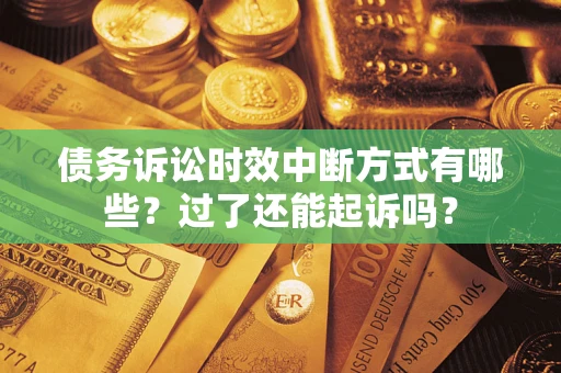 北京债务诉讼时效中断方式有哪些？过了还能起诉吗？