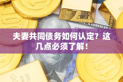 北京夫妻共同债务如何认定？这几点必须了解！