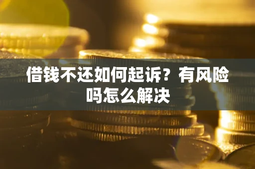北京借钱不还如何起诉？有风险吗怎么解决