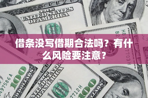 北京借条没写借期合法吗？有什么风险要注意？