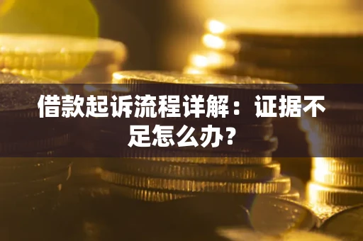 北京借款起诉流程详解：证据不足怎么办？