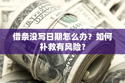 北京借条没写日期怎么办？如何补救有风险？