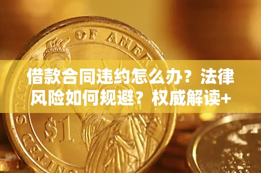 北京借款合同违约怎么办？法律风险如何规避？权威解读+实用指南