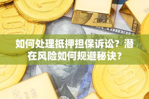 北京如何处理抵押担保诉讼？潜在风险如何规避秘诀？