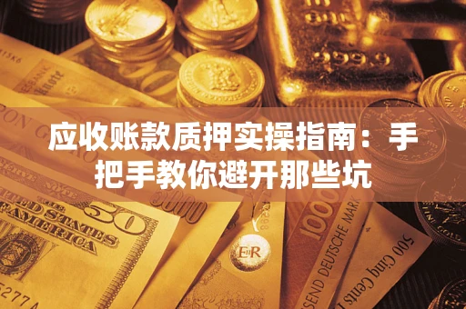 北京应收账款质押实操指南：手把手教你避开那些坑
