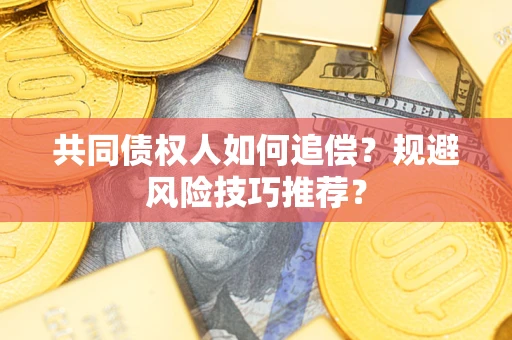 北京共同债权人如何追偿？规避风险技巧推荐？