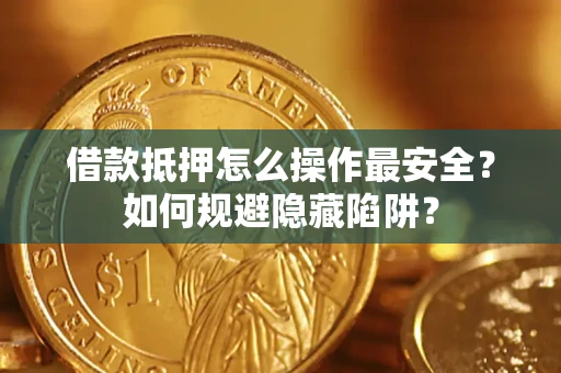 北京借款抵押怎么操作最安全？如何规避隐藏陷阱？