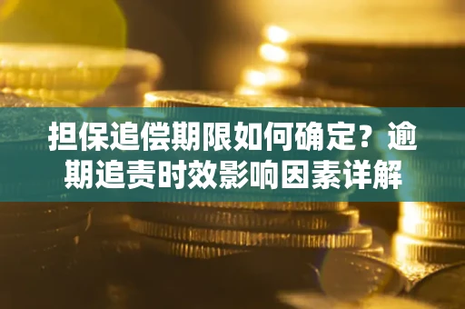 北京担保追偿期限如何确定？逾期追责时效影响因素详解