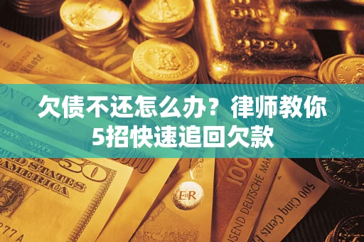 北京欠债不还怎么办？律师教你5招快速追回欠款