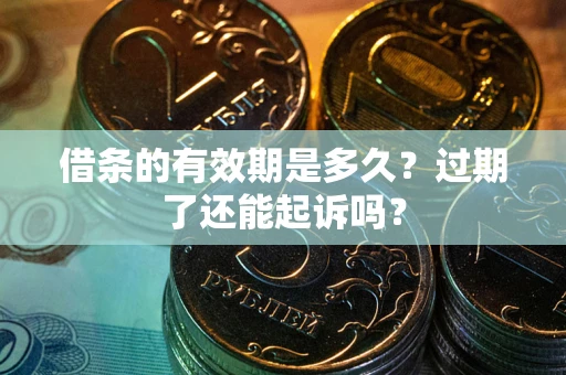 北京借条的有效期是多久？过期了还能起诉吗？