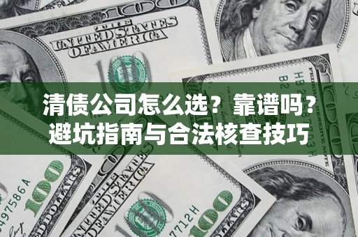 北京清债公司怎么选？靠谱吗？避坑指南与合法核查技巧