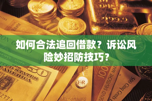 北京如何合法追回借款？诉讼风险妙招防技巧？