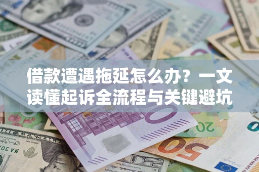 北京借款遭遇拖延怎么办？一文读懂起诉全流程与关键避坑指南