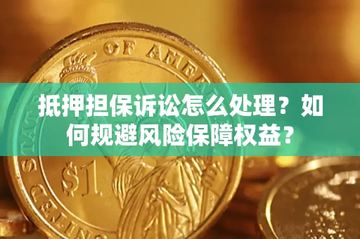 北京抵押担保诉讼怎么处理？如何规避风险保障权益？