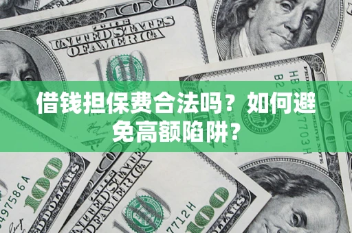 北京借钱担保费合法吗？如何避免高额陷阱？