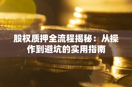 北京股权质押全流程揭秘：从操作到避坑的实用指南