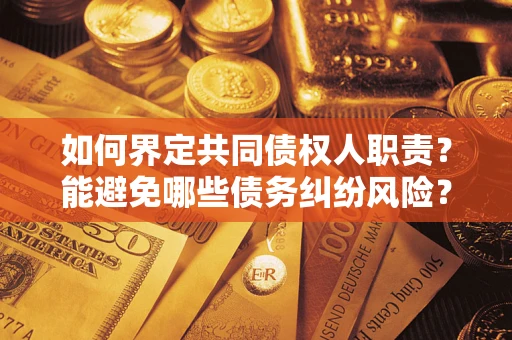 北京如何界定共同债权人职责？能避免哪些债务纠纷风险？