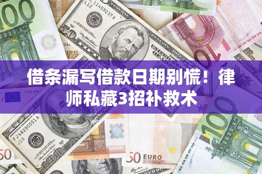 北京借条漏写借款日期别慌！律师私藏3招补救术