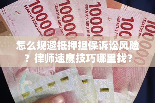 北京怎么规避抵押担保诉讼风险？律师速赢技巧哪里找？