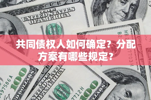 北京共同债权人如何确定？分配方案有哪些规定？