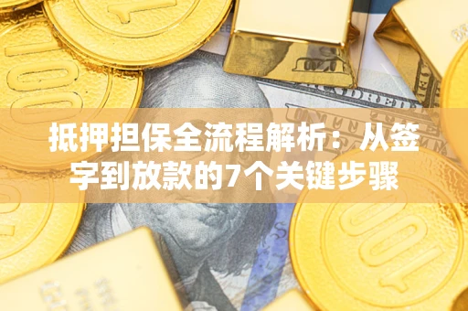 北京抵押担保全流程解析:从签字到放款的7个关键步骤 北京抵押担保全流程解析:从签字到放款的7个关键步骤
