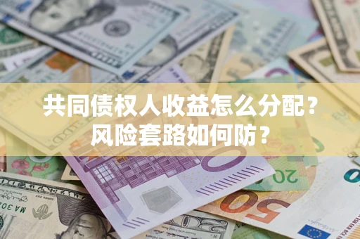 北京共同债权人收益怎么分配？风险套路如何防？