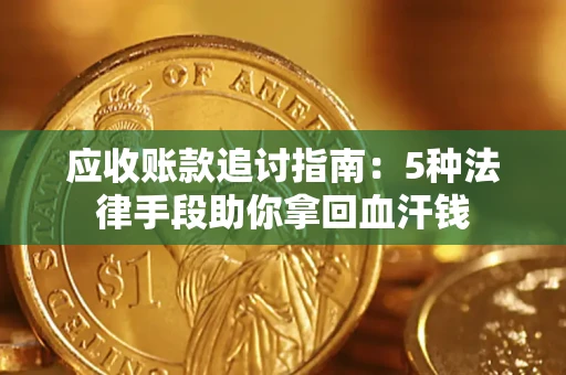 北京应收账款追讨指南：5种法律手段助你拿回血汗钱