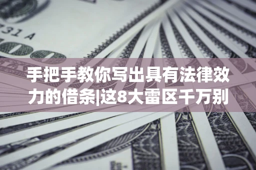 北京手把手教你写出具有法律效力的借条|这8大雷区千万别踩