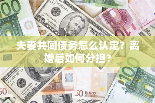 北京夫妻共同债务怎么认定？离婚后如何分担？
