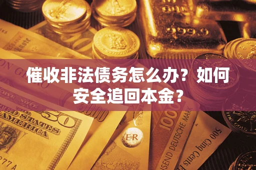 北京催收非法债务怎么办？如何安全追回本金？