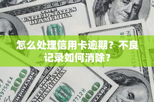 北京怎么处理信用卡逾期？不良记录如何消除？