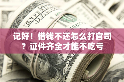 北京记好！借钱不还怎么打官司？证件齐全才能不吃亏